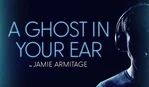 A Ghost in Your Ear